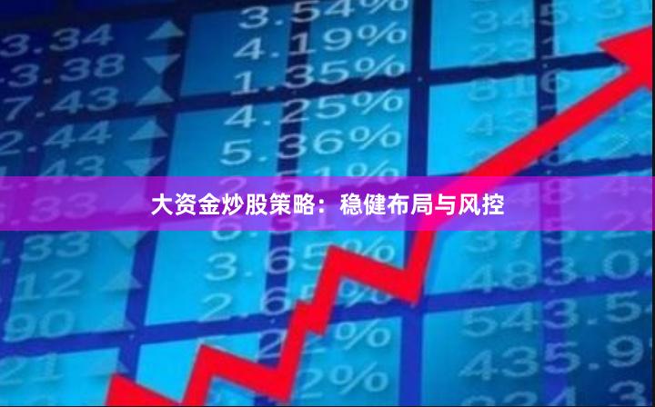 大资金炒股策略：稳健布局与风控